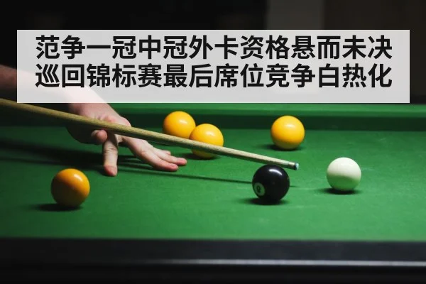 范争一冠中冠外卡资格悬而未决 巡回锦标赛最后席位竞争白热化